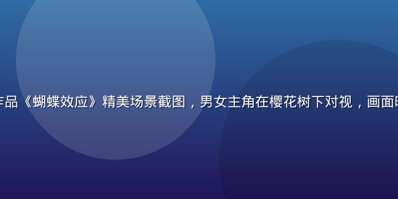 黄油游戏热门作品《蝴蝶效应》精美场景截图，男女主角在樱花树下对视，画面暖色调浪漫唯美